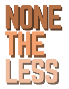 Bold stacked text displaying the phrase 'NONE' over 'THE' over 'LESS' in brown letters.