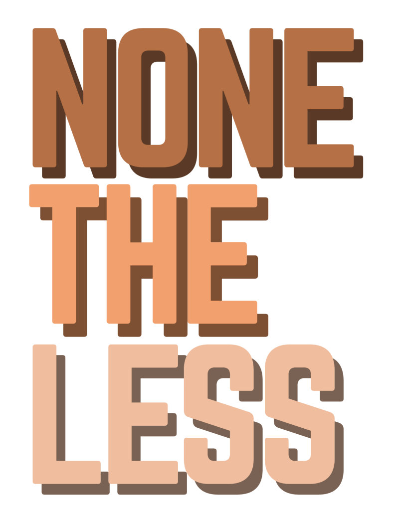 Bold stacked text displaying the phrase 'NONE' over 'THE' over 'LESS' in brown letters.